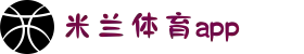 米兰体育app官方下载_milan.com